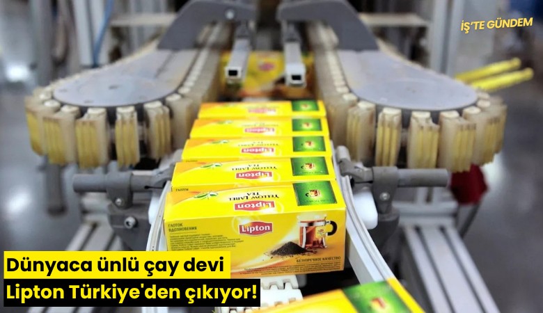 Dünyaca ünlü çay devi Lipton Türkiye'den çıkıyor!