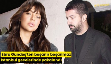 Ebru Gündeş'ten boşanır boşanmaz İstanbul gecelerinde yakalandı