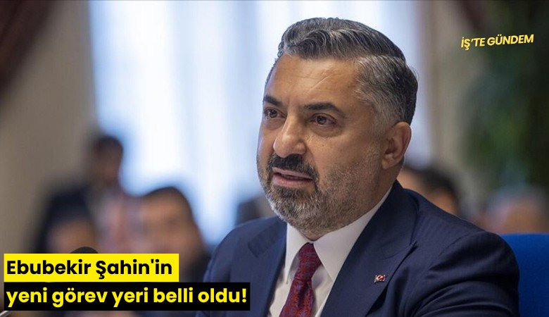Ebubekir Şahin'in yeni görev yeri belli oldu!