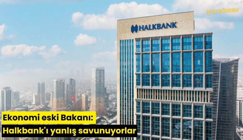 Ekonomi eski Bakanı: Halkbank'ı yanlış savunuyorlar