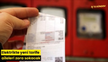 Elektrikte yeni tarife aileleri zora sokacak