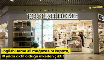 English Home 35 mağazasını kapattı, 10 yıldır aktif olduğu ülkeden çıktı!