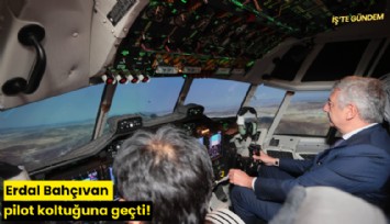 Erdal Bahçıvan pilot koltuğuna geçti!