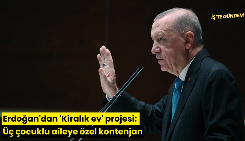 Erdoğan'dan 'Kiralık ev' projesi: Üç çocuklu aileye özel kontenjan