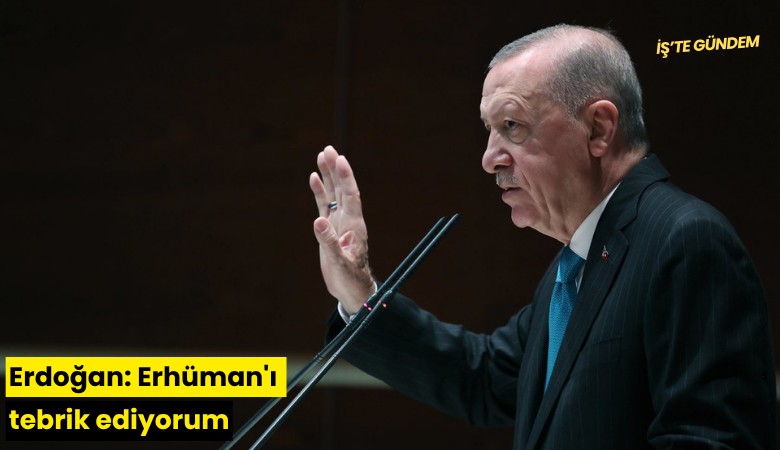 Erdoğan: Erhüman'ı tebrik ediyorum