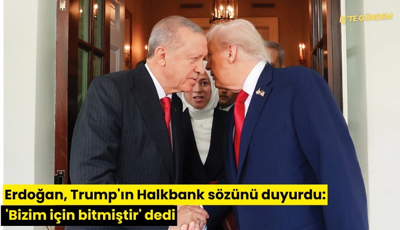 Erdoğan, Trump'ın Halkbank sözünü duyurdu: 'Bizim için bitmiştir' dedi