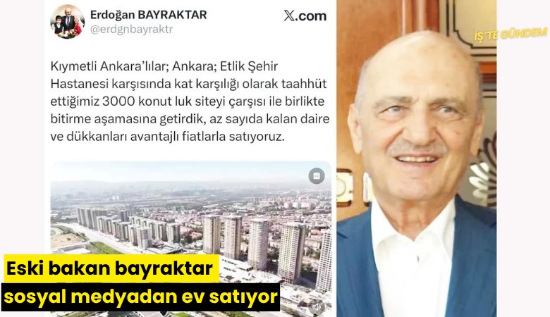 Eski bakan bayraktar sosyal medyadan ev satıyor