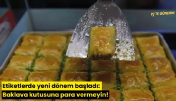 Etiketlerde yeni dönem başladı: Baklava kutusuna para vermeyin!