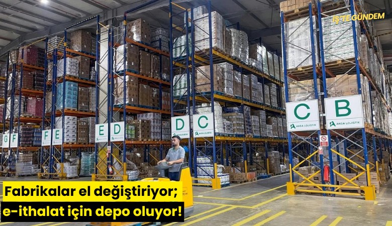 Fabrikalar el değiştiriyor; e-ithalat için depo oluyor!