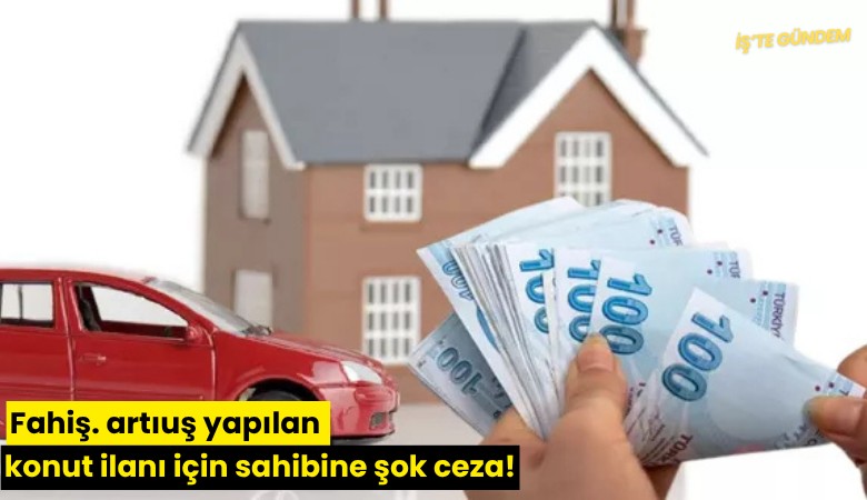 Fahiş artış yapılan konut ilanı için sahibine şok ceza!