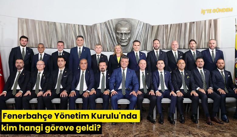 Fenerbahçe Yönetim Kurulu'nda kim hangi göreve geldi?