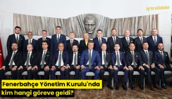 Fenerbahçe Yönetim Kurulu'nda kim hangi göreve geldi?