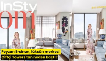 Feyzan Ersinan, lüksün merkezi Çiftçi Towers'tan neden kaçtı?
