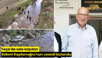 Foça'da sele kapılan Bülent Kaptanoğlu'nun cesedi bulundu