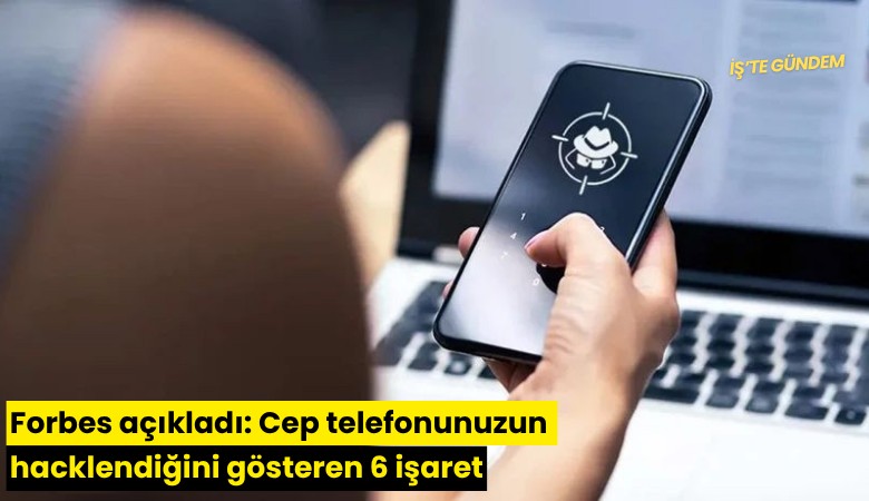 Forbes açıkladı: Cep telefonunuzun hacklendiğini gösteren 6 işaret