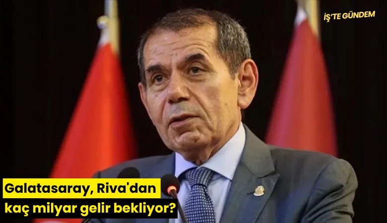 Galatasaray, Riva'dan kaç milyar gelir bekliyor?