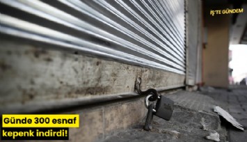 Günde 300 esnaf kepenk indirdi!