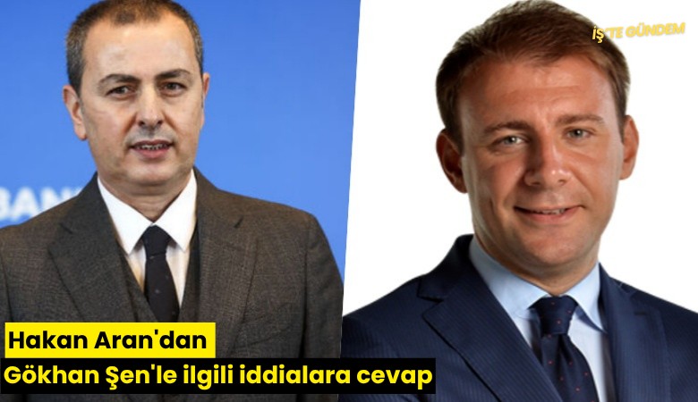 Hakan Aran'dan Gökhan Şen'le ilgili iddialara cevap