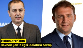 Hakan Aran'dan Gökhan Şen'le ilgili iddialara cevap