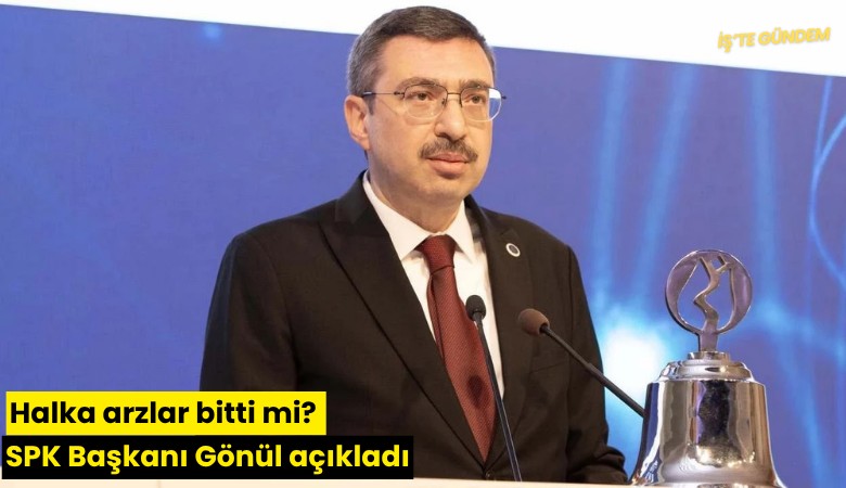 Halka arzlar bitti mi? SPK Başkanı Gönül açıkladı
