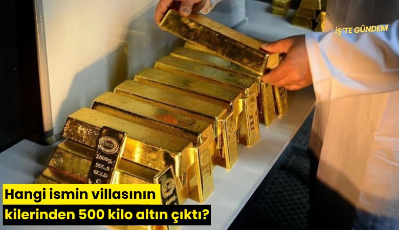 Hangi ismin villasının kilerinden 500 kilo altın çıktı?