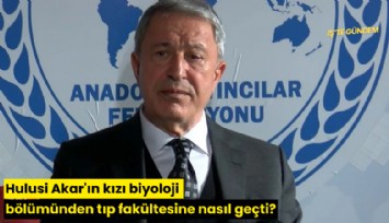 Hulusi Akar'ın kızı biyoloji bölümünden tıp fakültesine nasıl geçti?