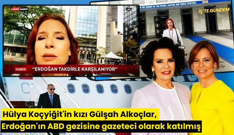 Hülya Koçyiğit'in kızı Gülşah Alkoçlar, Erdoğan'ın ABD gezisine gazeteci olarak katılmış