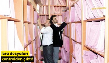 İcra dosyaları kontrolden çıktı!