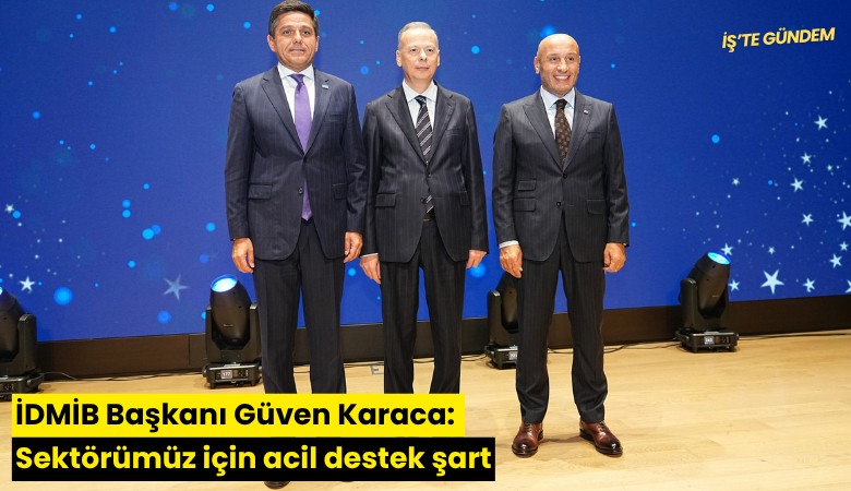 İDMİB Başkanı Güven Karaca: Sektörümüz için acil destek şart