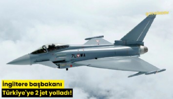 İngiltere başbakanı Türkiye'ye 2 jet yolladı!