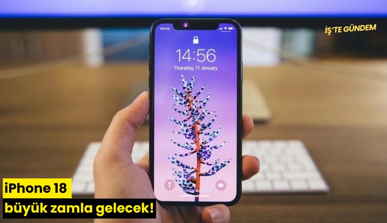 iPhone 18 büyük zamla gelecek!