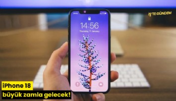 iPhone 18 büyük zamla gelecek!
