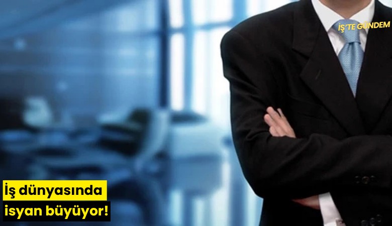 İş dünyasında isyan büyüyor!