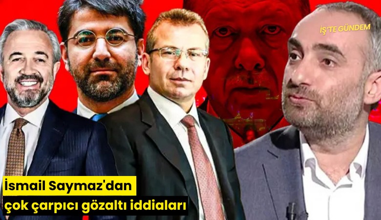 İsmail Saymaz'dan çok çarpıcı gözaltı iddiaları