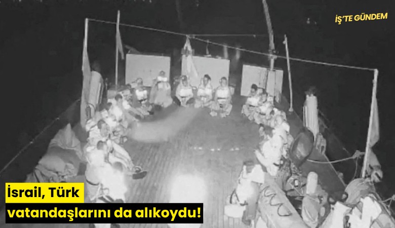 İsrail, Türk vatandaşlarını da alıkoydu!