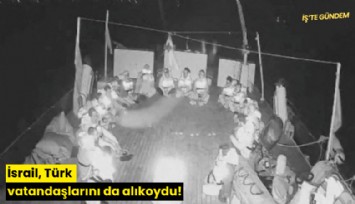 İsrail, Türk vatandaşlarını da alıkoydu!