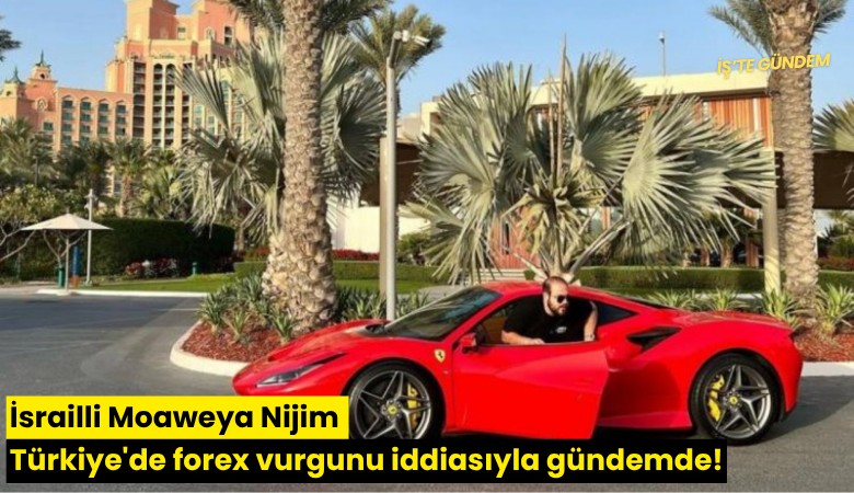 İsrailli Moaweya Nijim Türkiye'de forex vurgunu iddiasıyla gündemde!