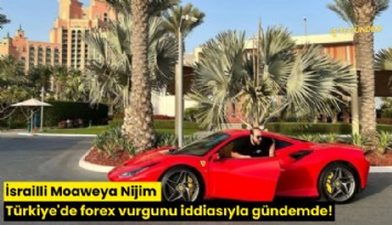 İsrailli Moaweya Nijim Türkiye'de forex vurgunu iddiasıyla gündemde!