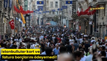 İstanbullular kart ve fatura borçlarını ödeyemedi!