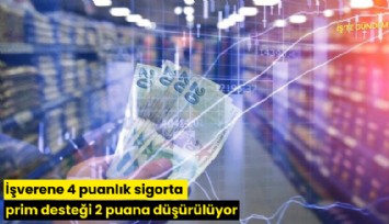 İşverene 4 puanlık sigorta prim desteği 2 puana düşürülüyor
