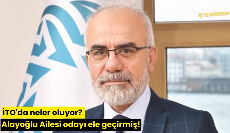 İTO'da neler oluyor? Alayoğlu Ailesi odayı ele geçirmiş!