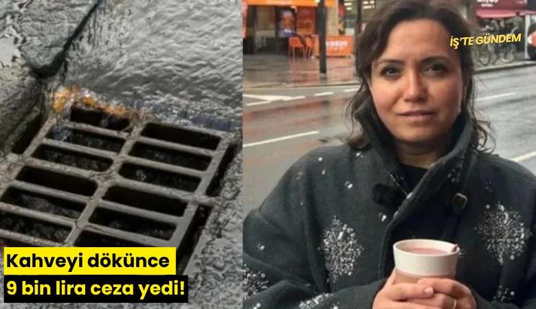 Kahveyi dökünce 9 bin lira ceza yedi!