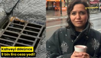 Kahveyi dökünce 9 bin lira ceza yedi!