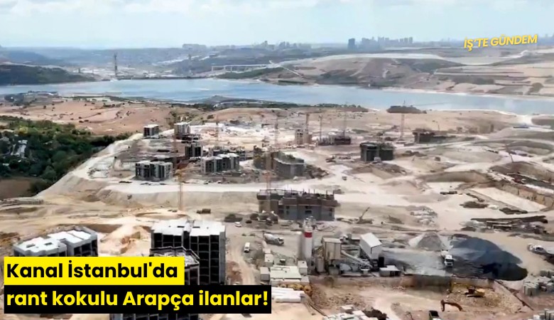 Kanal İstanbul'da rant kokulu Arapça ilanlar!