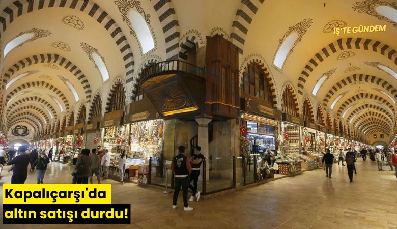 Kapalıçarşı'da altın satışı durdu!
