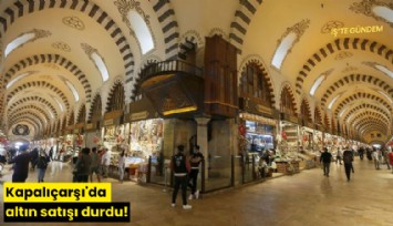 Kapalıçarşı'da altın satışı durdu!