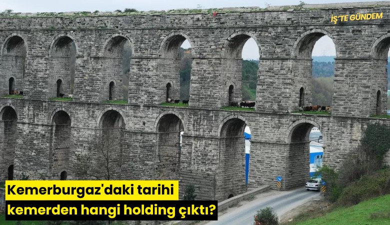 Kemerburgaz'daki tarihi kemerden hangi holding çıktı?