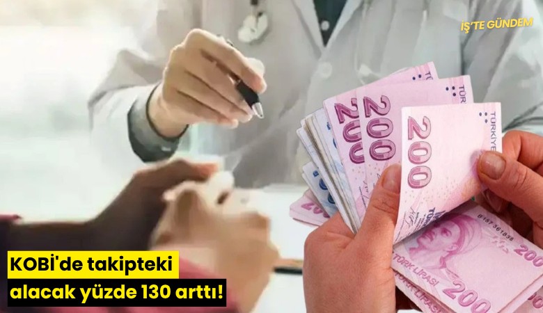 KOBİ'de takipteki alacak yüzde 130 arttı!
