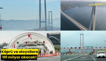 Köprü ve otoyollara 101 milyar akacak!