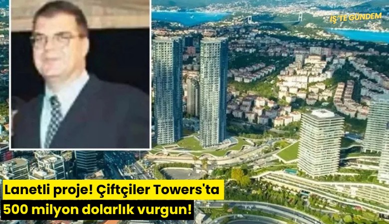 Lanetli proje! Çiftçiler Towers'ta 500 milyon dolarlık vurgun!